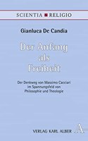 Der Anfang ALS Freiheit: Der Denkweg Von Massimo Cacciari Im Spannungsfeld Von Philosophie Und Theologie