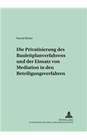 Die Privatisierung Des Bauleitplanverfahrens Und Der Einsatz Von Mediation in Den Beteiligungsverfahren