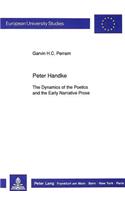 Peter Handke: The Dynamics of the Poetics and the Early Narrative Prose(v. 1298 European University Studies)