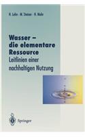 Wasser -- Die Elementare Ressource: Leitlinien Einer Nachhaltigen Nutzung