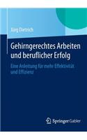 Gehirngerechtes Arbeiten Und Beruflicher Erfolg: Eine Anleitung Für Mehr Effektivität Und Effizienz