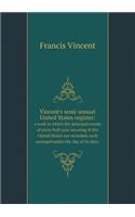 Vincent's Semi-Annual United States Register: A Work in Which the Principal Events of Every Half-Year Occuring in the United States Are Recorded, Each Arranged Under the Day of Its Date.