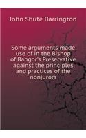 Some arguments made use of in the Bishop of Bangor's Preservative against the principles and practices of the nonjurors