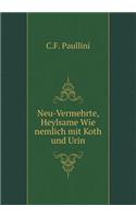 Neu-Vermehrte, Heylsame Wie nemlich mit Koth und Urin: (German)