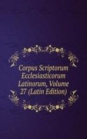 Corpus Scriptorum Ecclesiasticorum Latinorum, Volume 27 (Latin Edition)
