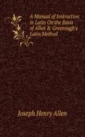 Manual of Instruction in Latin On the Basis of Allen & Greenough's Latin Method