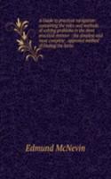 Guide to practical navigation: containing the rules and methods of solving problems in the most practical manner : the simplest and most complete . approved method of finding the latitu