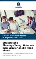 Strategische Planungsübung. Oder wie man Schüler an die Hand nimmt