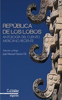 Republica de los Lobos. Antologia del cuento mexicano reciente