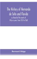 The history of Hernando de Soto and Florida; or, Record of the events of fifty-six years, from 1512 to 1568