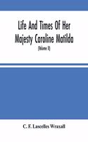 Life And Times Of Her Majesty Caroline Matilda, Queen Of Denmark And Norway, And Sister Of H. M. George Iii Of England, From Family Documents And Private State Archives (Volume Ii)