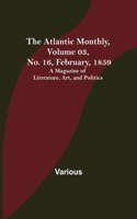 The Atlantic Monthly, Volume 03, No. 16, February, 1859; A Magazine of Literature, Art, and Politics