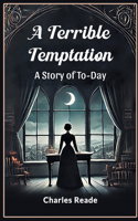 A Terrible Temptation A Story of To-Day