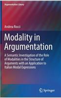 Modality in Argumentation: A Semantic Investigation of the Role of Modalities in the Structure of Arguments with an Application to Italian Modal Expressions(29 Argumentation Library)