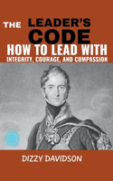 Leader's Code: How To Lead With Integrity, Courage, And Compassion