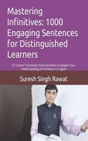 Mastering Infinitives: 1000 Engaging Sentences for Distinguished Learners: A Creative Translation Exercise Book to Deepen Your Understanding of Infinitives in English(Master English Through Translation: A Step-By-Step Journey from Beginner to Superior)