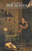 Guía Para Ser Magia: Inicia El Camino Hacia Tu Mundo Energético