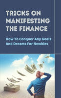 Tricks On Manifesting The Finance: How To Conquer Any Goals And Dreams For Newbies: How To Delete Failures