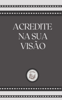 Acredite Na Sua Visão