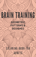 Brain Training Geometric Patterns & Designes Coloring Book for Adults: best Idea for Present for Grandmother / Grandfather / Oma / Opa Stress Relief Relaxation