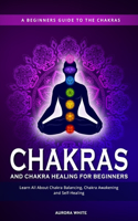 Chakras and Chakra Healing for Beginners