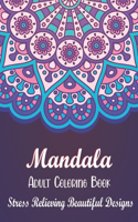 Mandala Adult Coloring Book: Stress Relieving Beautiful Designs. Art Activity Pages to Relax and Enjoy! Great Gift for Christmas and Other Occasion.