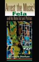 Arrest the Music!: Fela and His Rebel Art and Politics