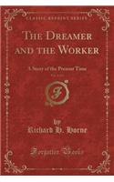 The Dreamer and the Worker, Vol. 2 of 2: A Story of the Present Time (Classic Reprint)