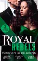 Royal Rebels: Forbidden To The Crown: Her Unforgettable Royal Lover (Duchess Diaries) / At His Majesty's Convenience / The Princess and the Outlaw