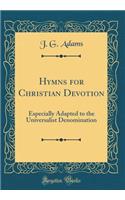 Hymns for Christian Devotion: Especially Adapted to the Universalist Denomination (Classic Reprint)