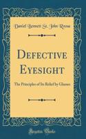 Defective Eyesight: The Principles of Its Relief by Glasses (Classic Reprint): The Principles of Its Relief by Glasses (Classic Reprint)