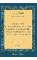 The Life and Correspondence of Henry Salt, Esq. F. R. S. &C., His Britannic Majesty's Late Consul-General in Egypt, Vol. 2 of 2 (Classic Reprint)