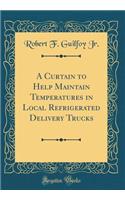 A Curtain to Help Maintain Temperatures in Local Refrigerated Delivery Trucks (Classic Reprint)