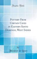 Pottery from Certain Caves in Eastern Santo Domingo, West Indies (Classic Reprint)
