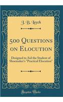 500 Questions on Elocution: Designed to Aid the Student of Shoemaker's 