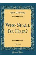 Who Shall Be Heir?, Vol. 3 of 3 (Classic Reprint)