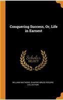 Conquering Success, Or, Life in Earnest