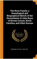 The Knox Family; A Genealogical and Biographical Sketch of the Descendants of John Knox of Rowan County, North Carolina, and Other Knoxes