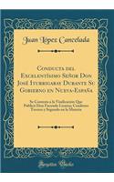 Conducta del Excelentï¿½simo Seï¿½or Don Josï¿½ Iturrigaray Durante Su Gobierno En Nueva-Espaï¿½a: Se Contesta a la Vindicaciï¿½n Que Publicï¿½ Don Facundo Lizarza; Cuaderno Tercero Y Segundo En La Materia (Classic Reprint)