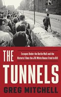 The Tunnels: Escapes Under the Berlin Wall and the Historic Films the JFK White House Tried to Kill