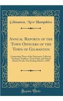 Annual Reports of the Town Officers of the Town of Gilmanton: Comprising Those of the Selectmen, Collector, Treasurer, Auditors, Town Clerk, and School Board; For the Year Ending March 1, 1892 (Classic Reprint)