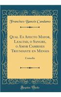 Qual Es Afecto Mayor, Lealtad, O Sangre, O Amor Cambises Triunfante En Mensis: Comedia (Classic Reprint)