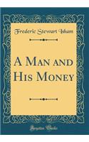 A Man and His Money (Classic Reprint)