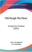 Old Rough The Miser: A Fable For Children (1891)