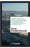 American Wit and Humor; A Collection from Various Sources Classified Under Appropriate Subject-Headings. Vol. I