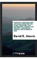 Notes of a Thousand Men, and Some Things They Did in Art, Literature, War, Government, Science, and Industry, Arranged in Groups, and in Order of Time