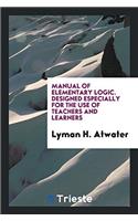 Manual of Elementary Logic. Designed Especially for the Use of Teachers and Learners