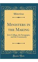 Ministers in the Making: Jews College, the Synagogue, and the Community (Classic Reprint)