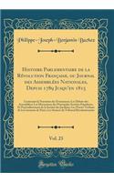 Histoire Parlementaire de la Révolution Française, ou Journal des Assemblées Nationales, Depuis 1789 Jusqu'en 1815, Vol. 23: Contenant la Narration des Événemens; Les Débats des Assemblées; Les Discussions des Principales Sociétes Populaires, Et Pa