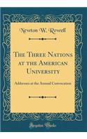 The Three Nations at the American University: Addresses at the Annual Convocation (Classic Reprint)